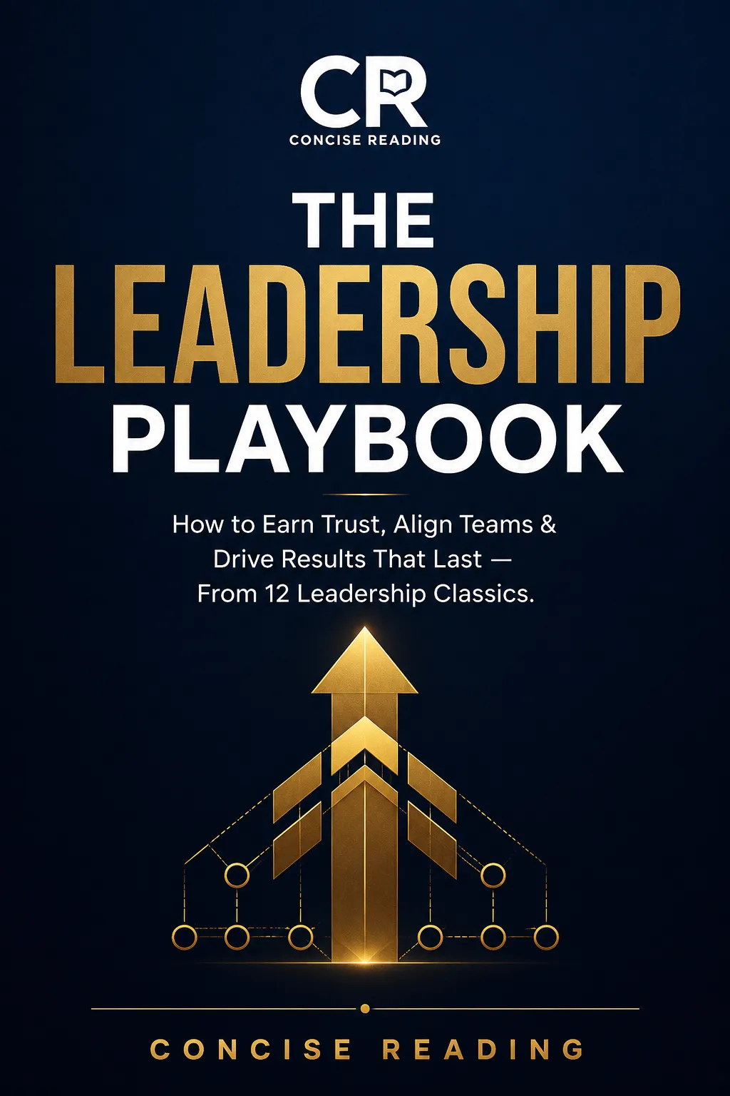 The Leadership Playbook: How to Lead Teams, Build Culture and Drive Results — synthesised from 12 leadership classics by Concise Reading